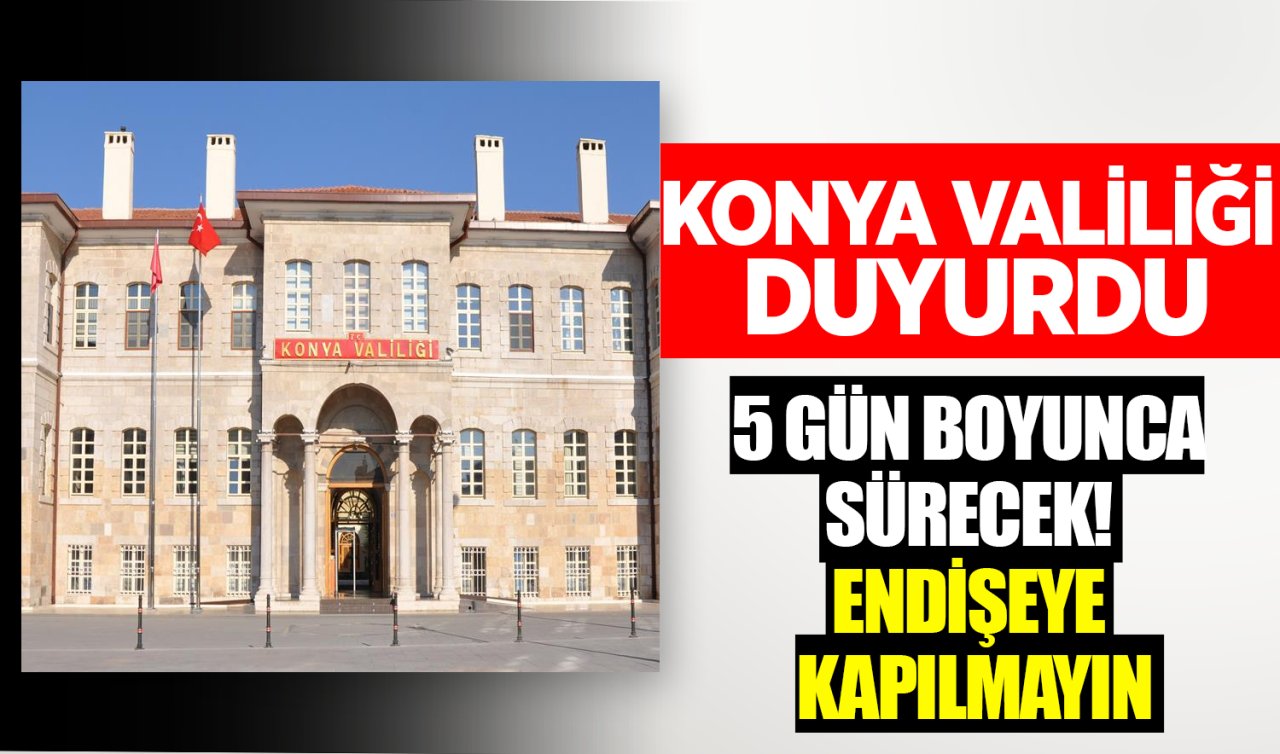 Konya Valiliği duyurdu! 5 GÜN VERİLDİ
