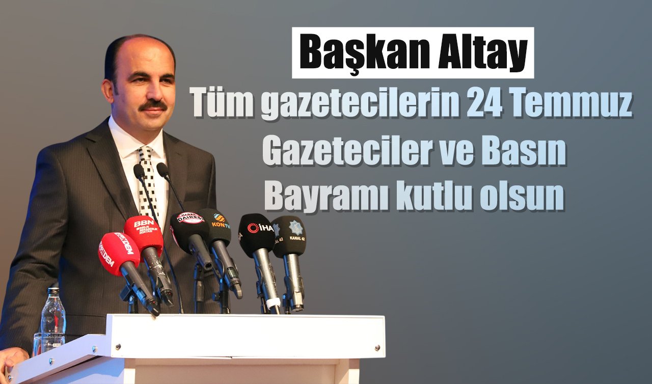 Başkan Altay: “Tüm gazetecilerin 24 Temmuz Gazeteciler ve Basın Bayramı kutlu olsun”