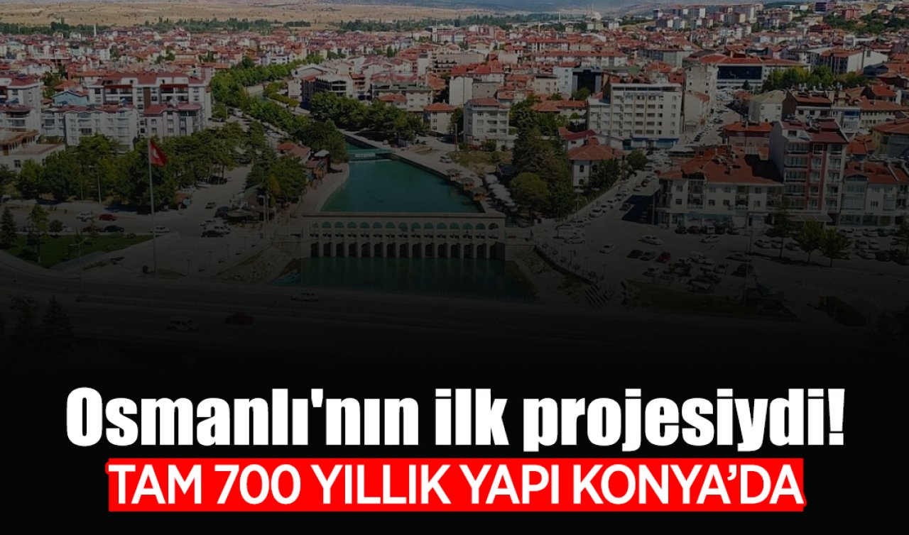 Osmanlı’nın ilk projesiydi! Tam 700 yıllık yapı Konya’da