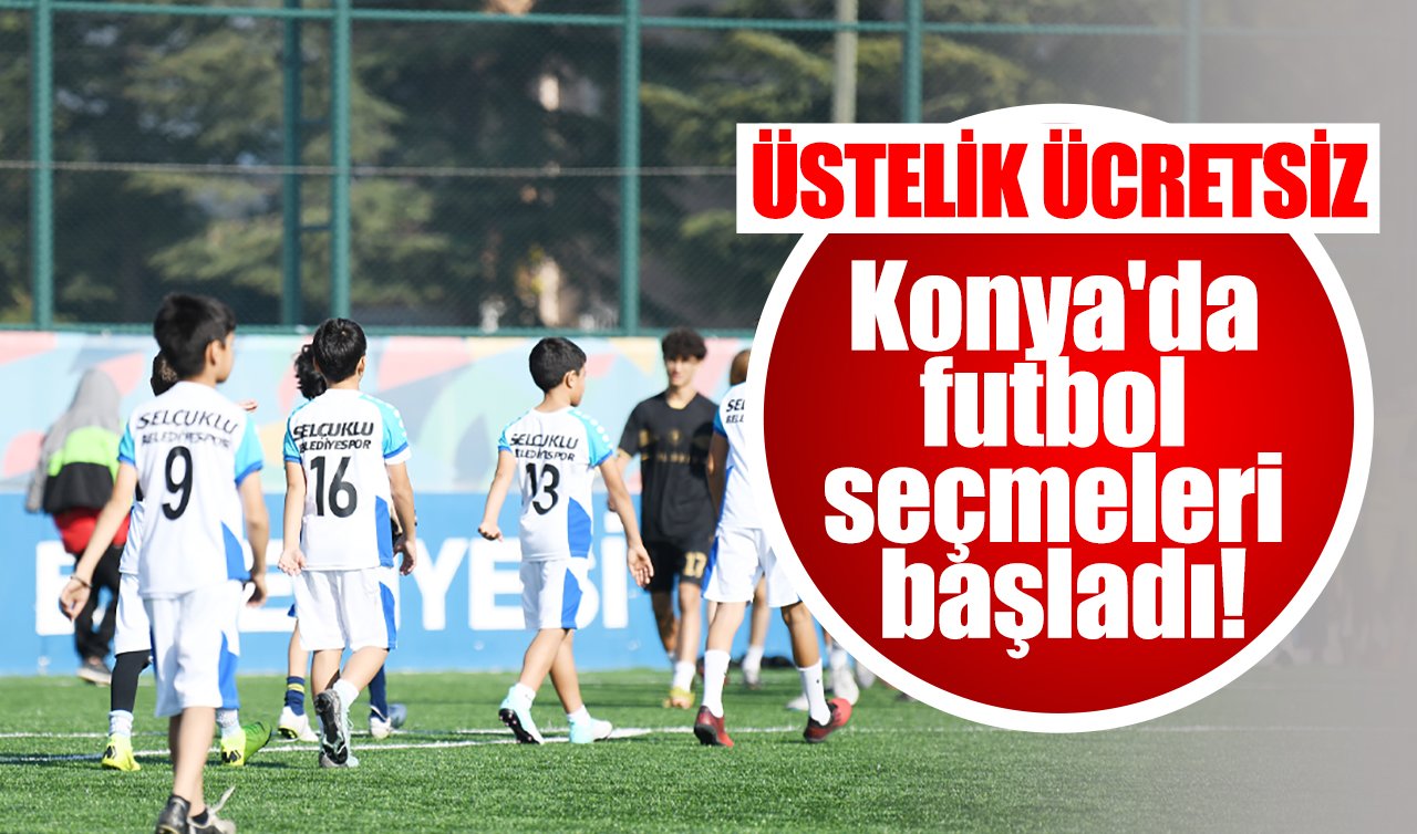 Konya’da futbol seçmeleri başladı! Üstelik ücretsiz
