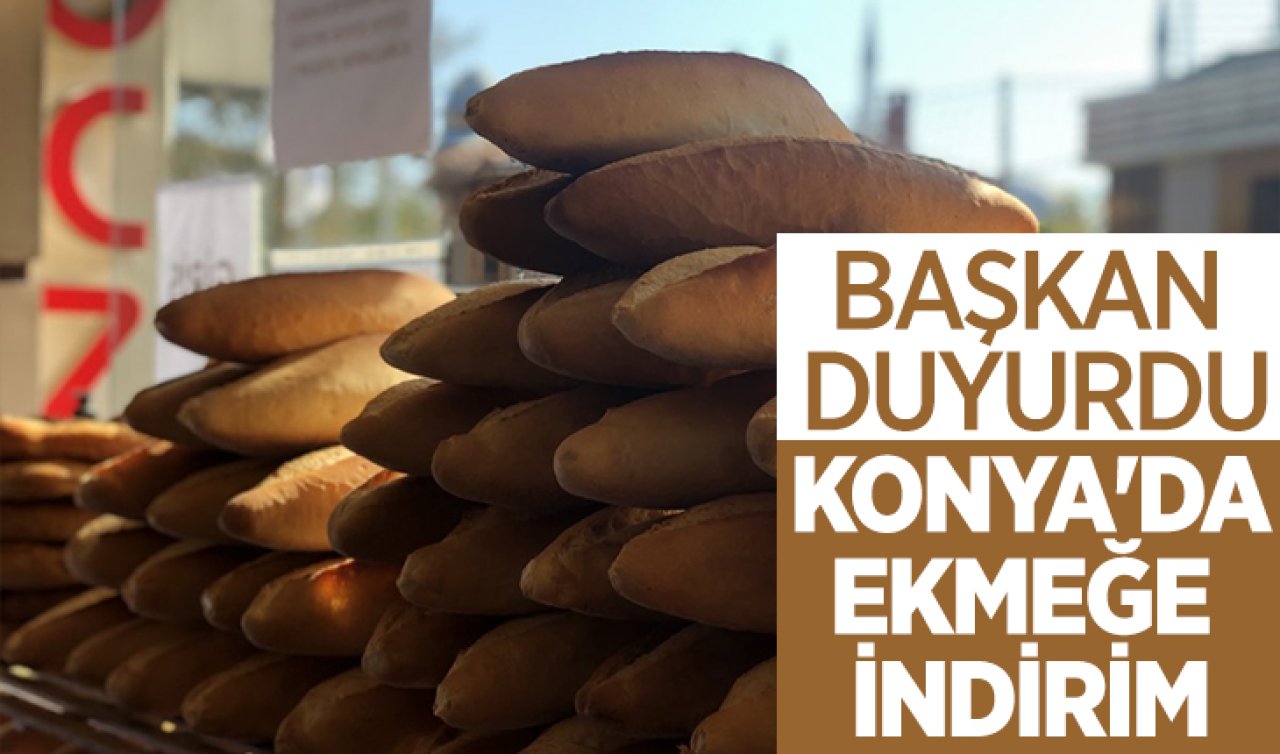 Başkan DUYURDU! Konya’da ekmeğe indirim geldi 
