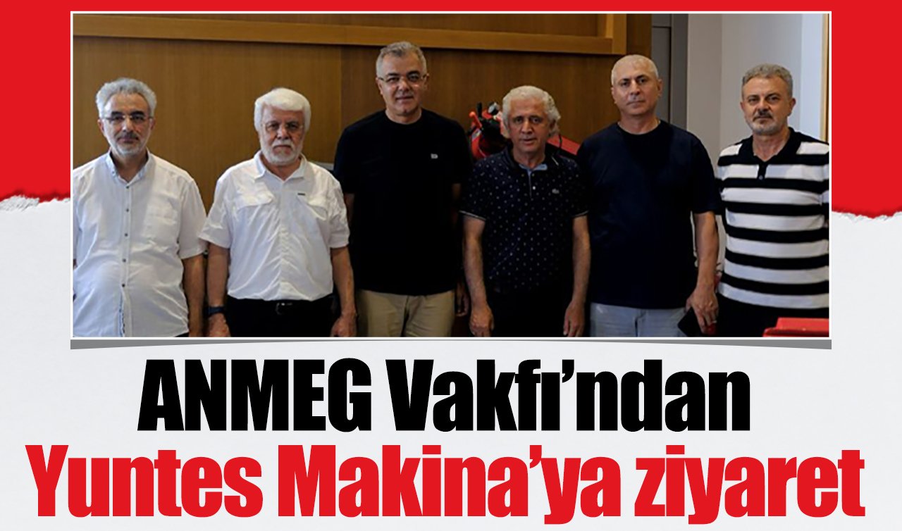 ANMEG Vakfı’ndan Yuntes Makina’ya ziyaret