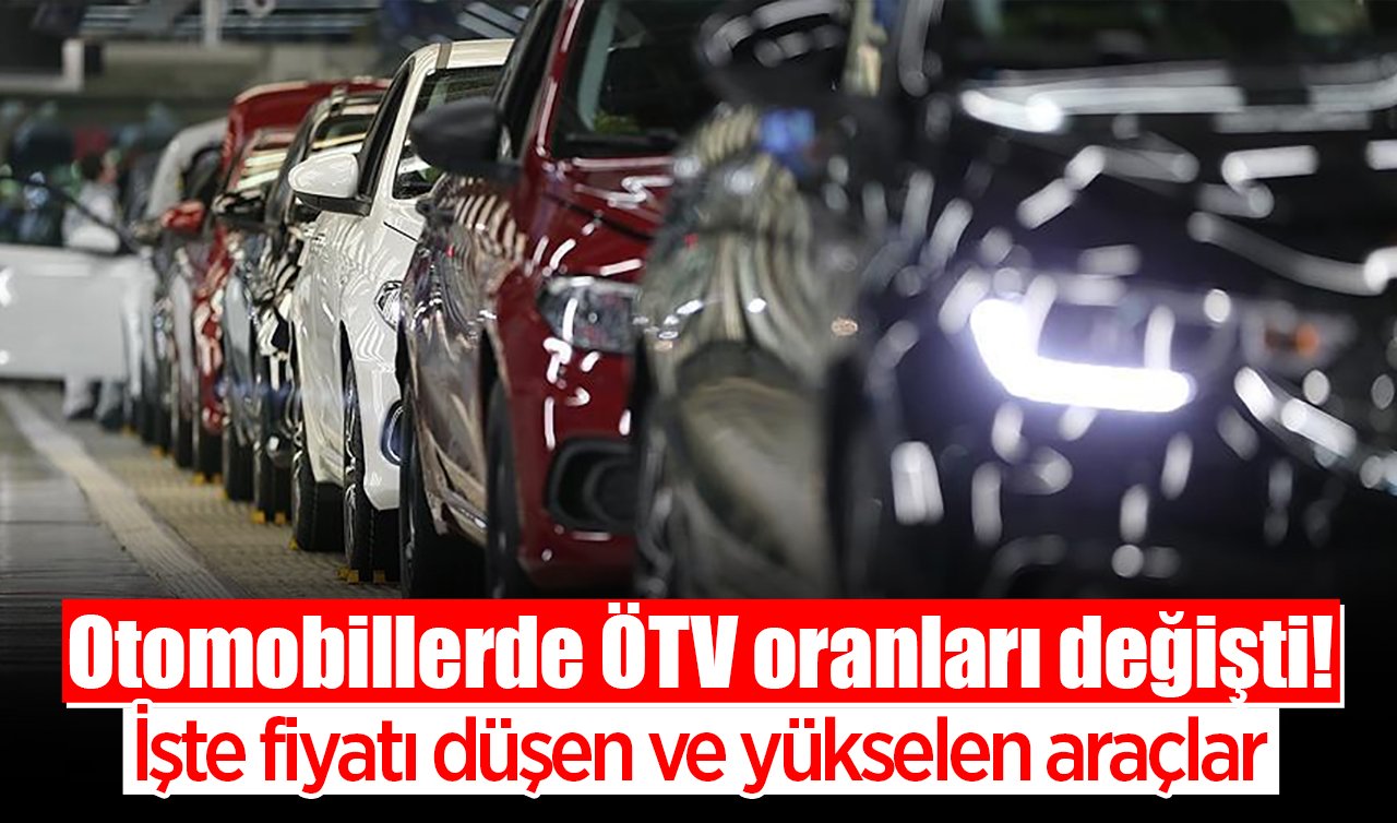 Otomobillerde ÖTV oranları değişti! İşte fiyatı düşen ve yükselen araçlar