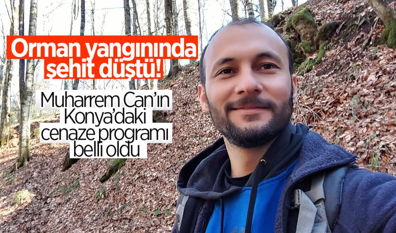 Orman yangınında şehit düştü Muharrem Can’ın Konya’daki cenaze programı belli oldu