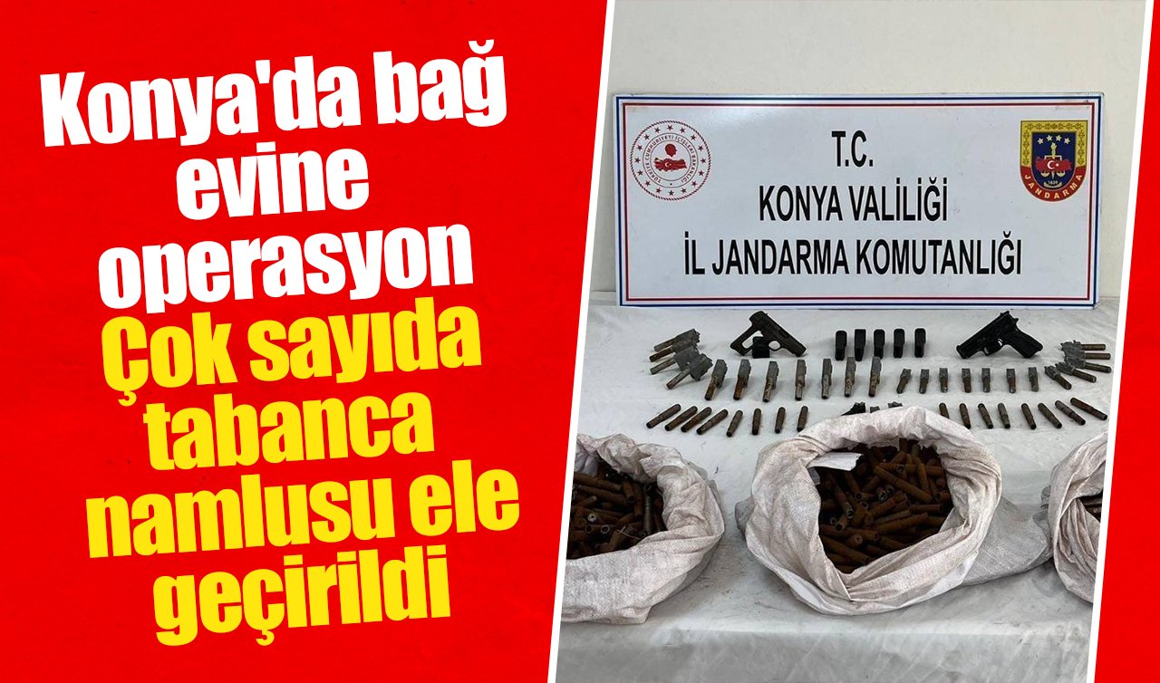Konya’da bağ evine operasyon: Çok sayıda tabanca namlusu ele geçirildi