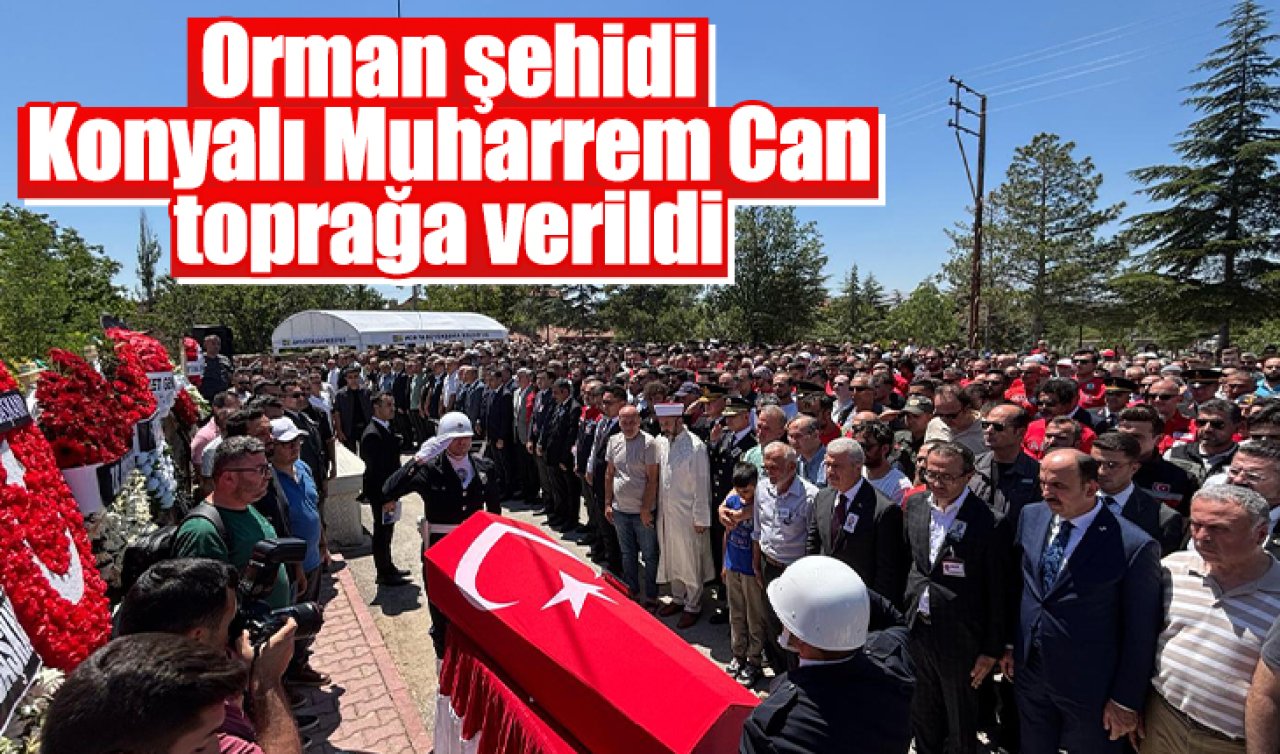 Orman şehidi Konyalı Muharrem Can toprağa verildi