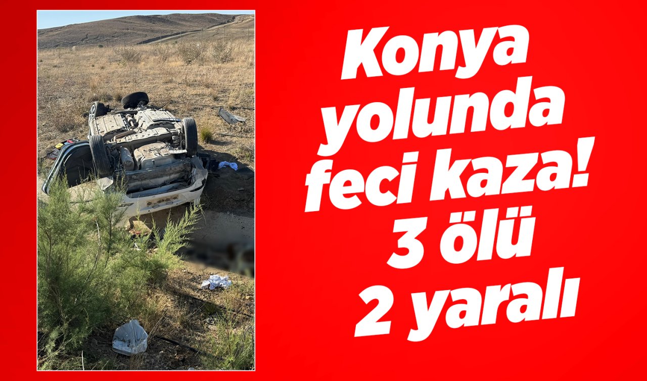Konya yolunda feci kaza! 3 ölü, 2 yaralı