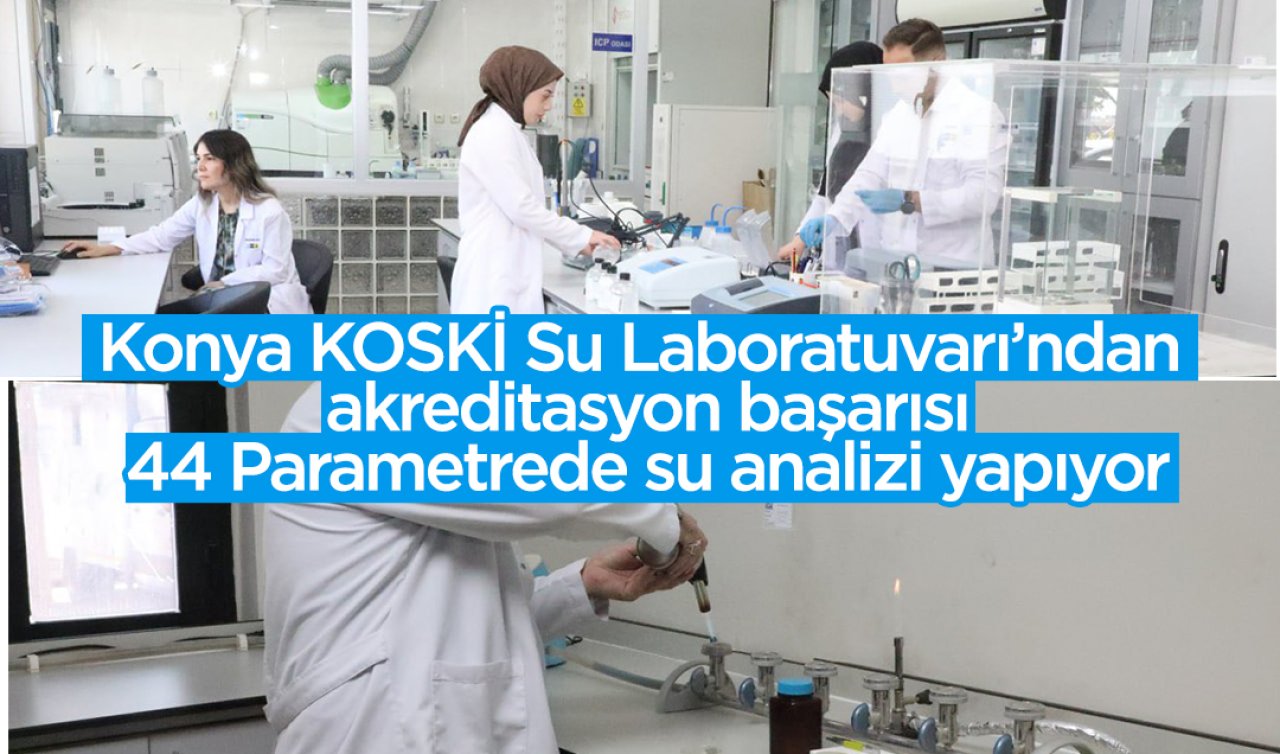 Konya KOSKİ Su Laboratuvarı’ndan akreditasyon başarısı: 44 Parametrede su analizi yapıyor