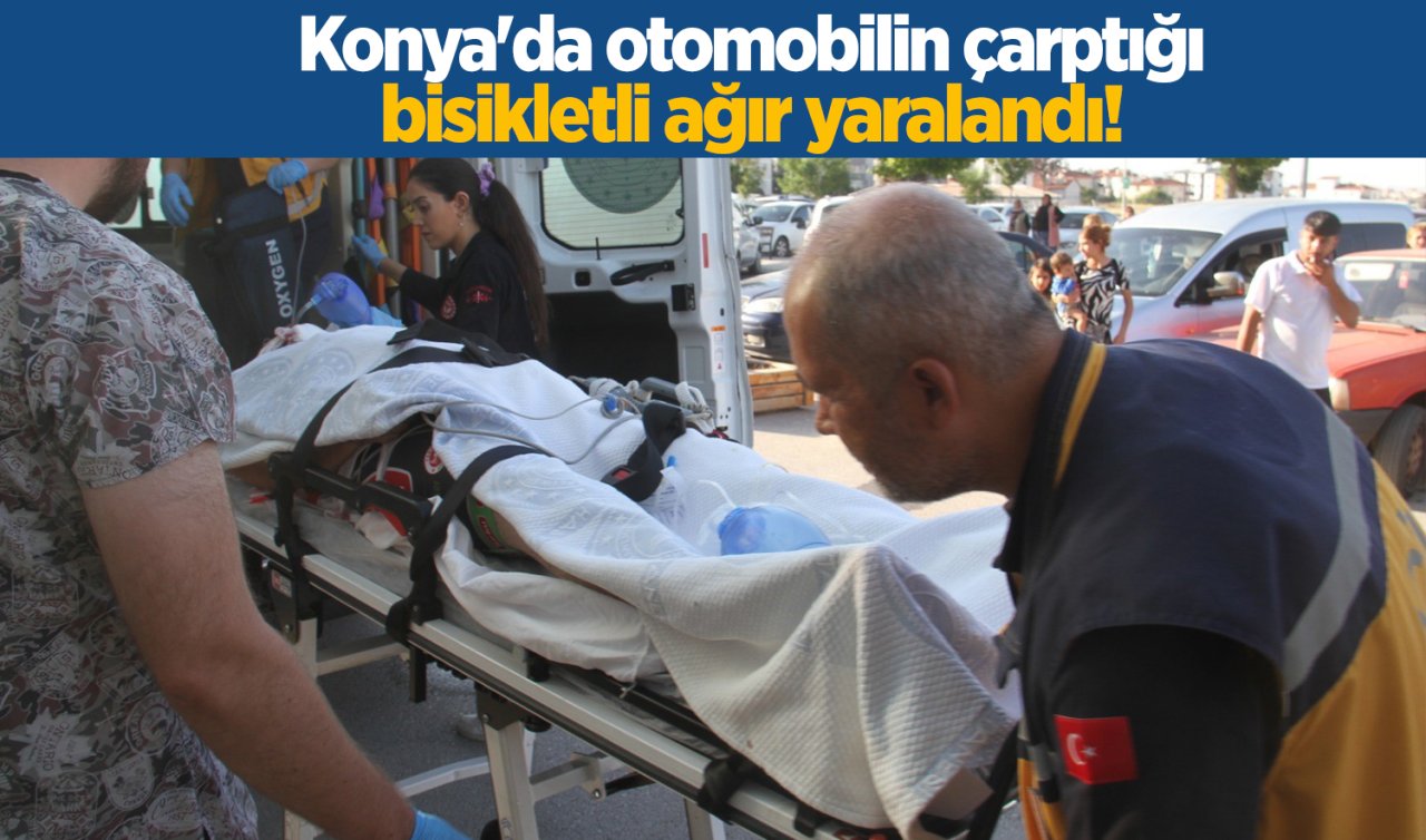 Konya’da otomobilin çarptığı bisikletli ağır yaralandı!