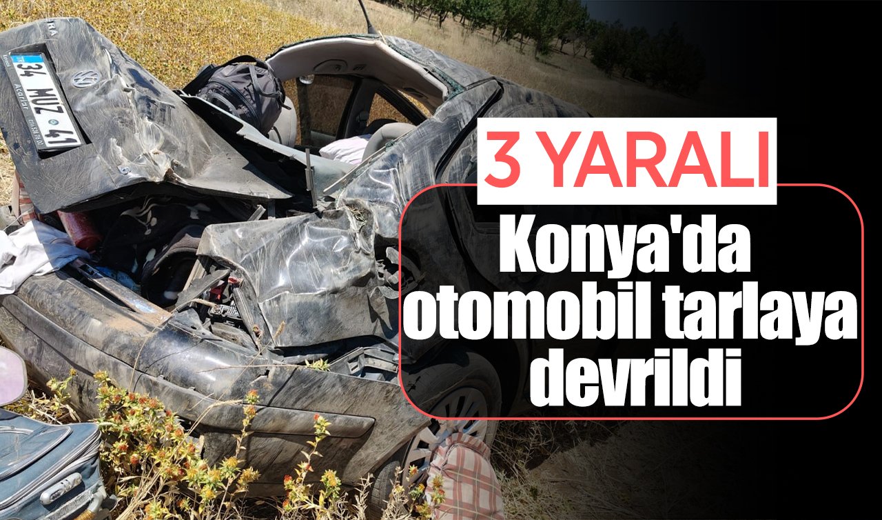 Konya’da otomobil tarlaya devrildi: 3 yaralı