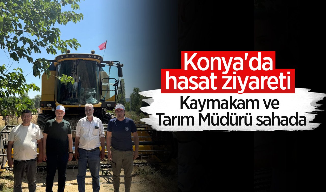 Konya’da hasat ziyareti: Kaymakam ve Tarım Müdürü sahada