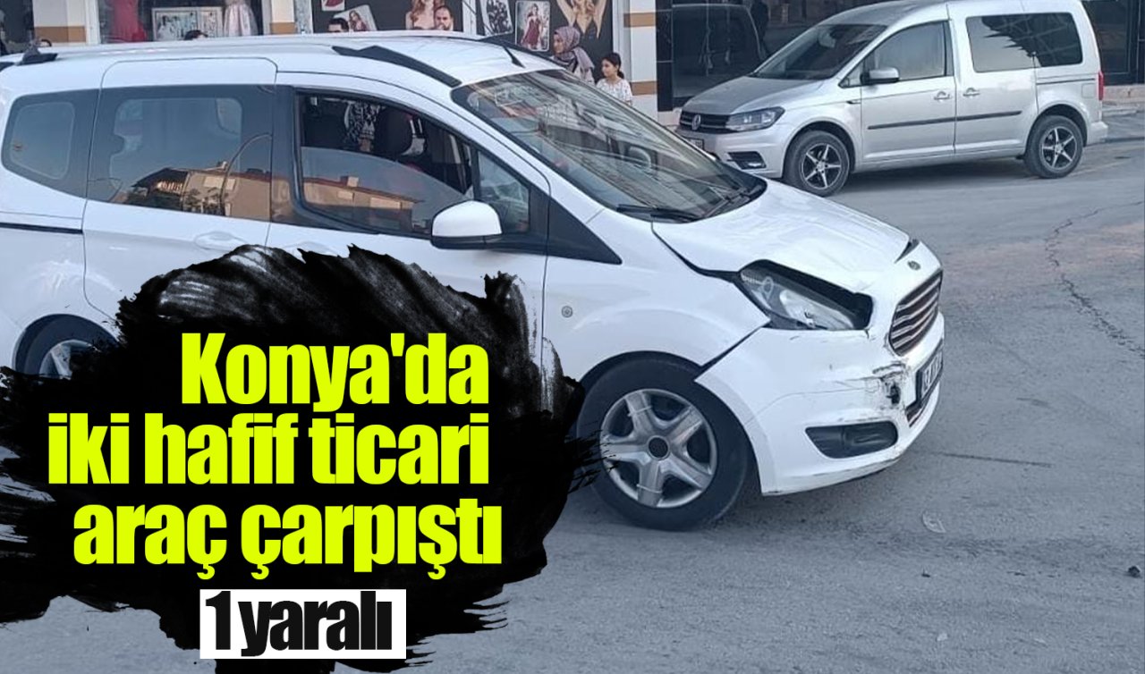  Konya’da iki hafif ticari araç çarpıştı: 1 yaralı