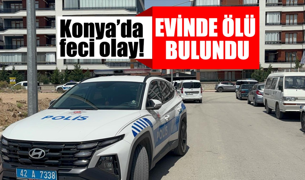 Konya’da feci olay! Genç adam evinde ölü bulundu