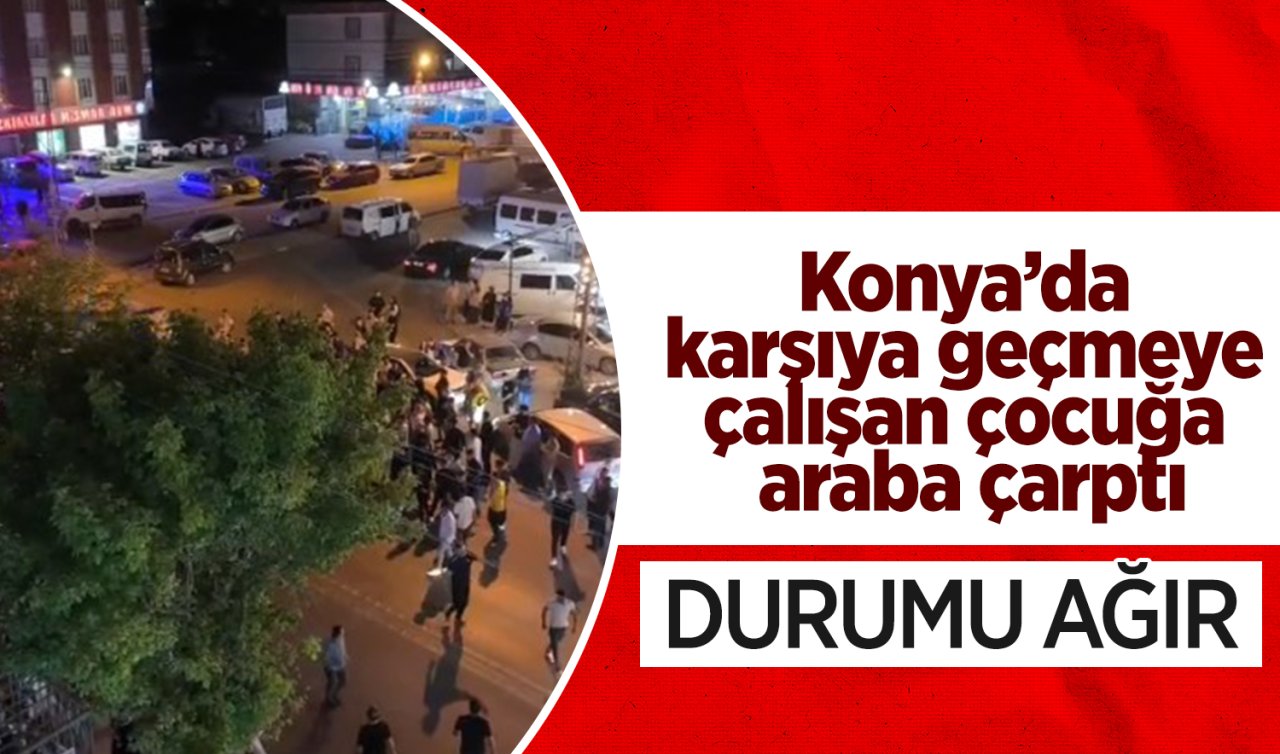 Konya’da karşıya geçmeye çalışan çocuğa araba çarptı! Durumu ağır