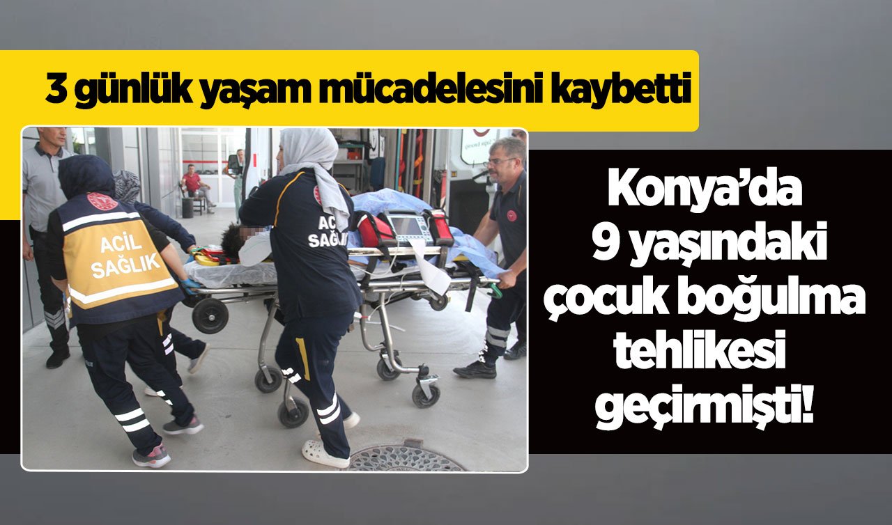 Konya’da 9 yaşındaki çocuk boğulma tehlikesi geçirmişti! Tüm müdahalelere rağmen kurtarılamadı