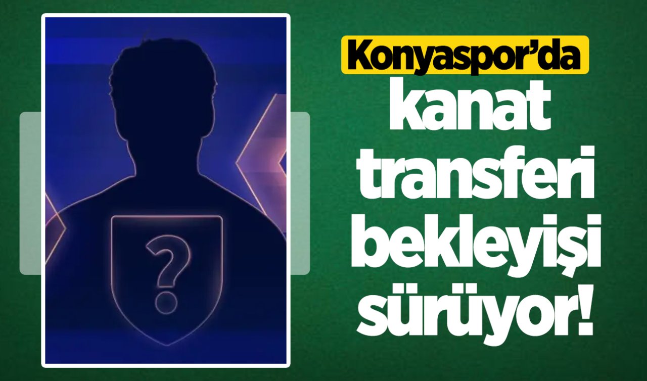 Konyaspor’da kanat transferi bekleyişi sürüyor!