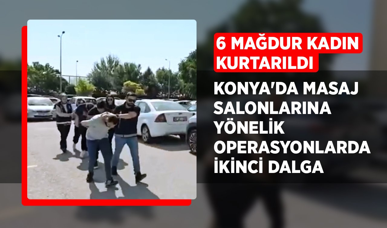 Konya’da masaj salonlarına ikinci dalga! 6 kadın kurtarıldı
