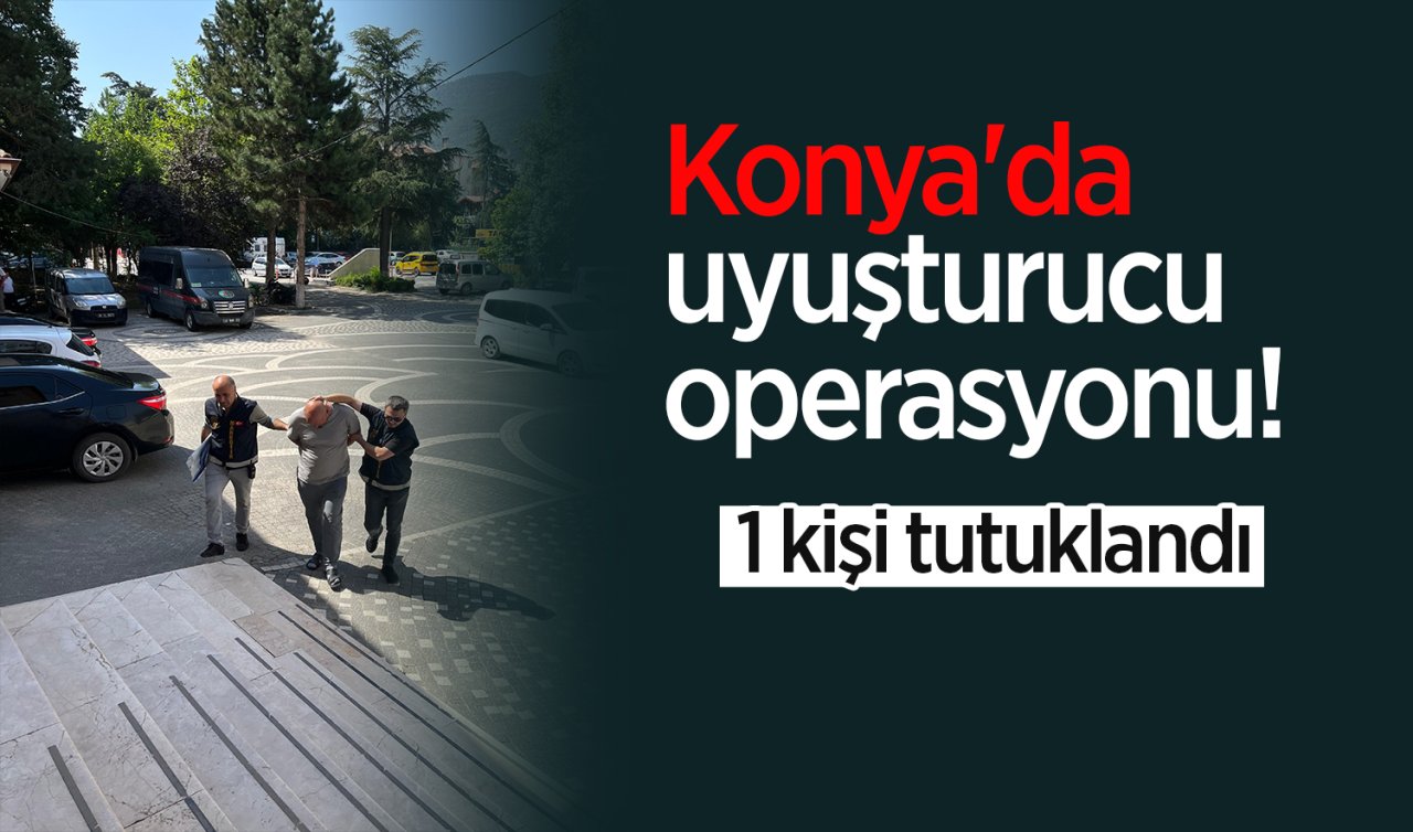 Konya’da uyuşturucu baskınında 1 zanlı tutuklandı