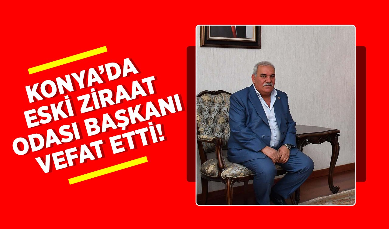 Konya’da Eski Ziraat Odası Başkanı Vefat Etti!