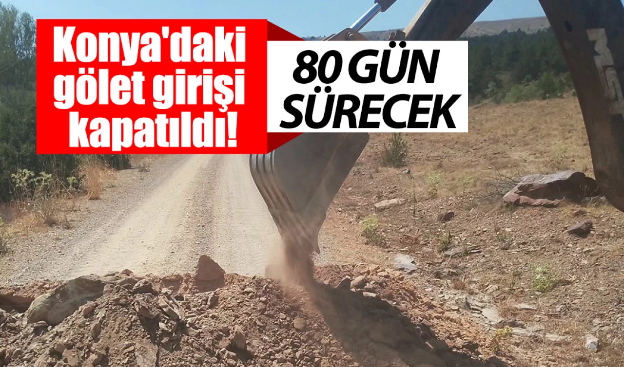 Konya’daki gölet girişi kapatıldı! 80 gün sürecek