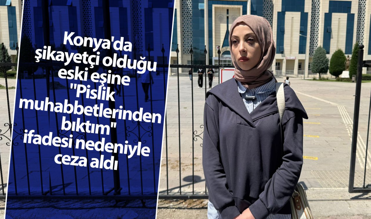 Konya’da şikayetçi olduğu eski eşine “Pislik muhabbetlerinden bıktım’’ ifadesi nedeniyle ceza aldı