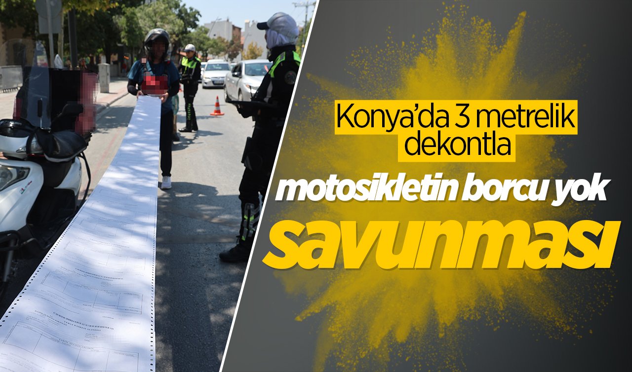 Konya’da 3 metrelik dekontla motosikletin borcu yok savunması