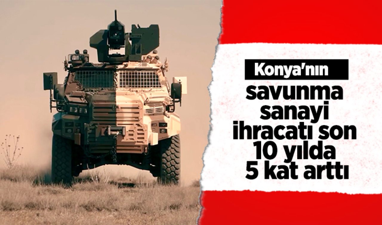 Konya’nın savunma sanayi ihracatı her geçen yıl artmaya devam ediyor