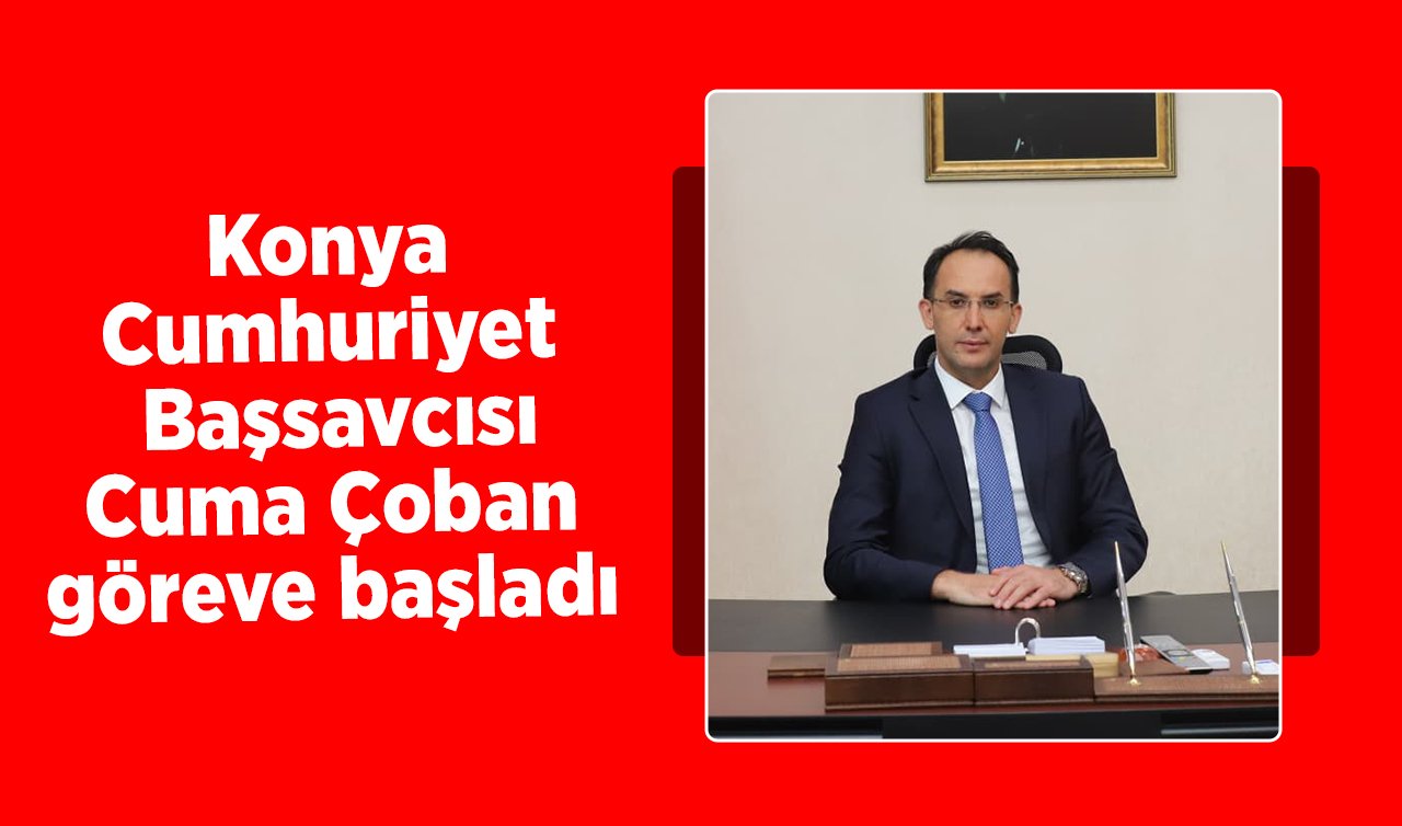 Konya Cumhuriyet Başsavcısı Cuma Çoban göreve başladı
