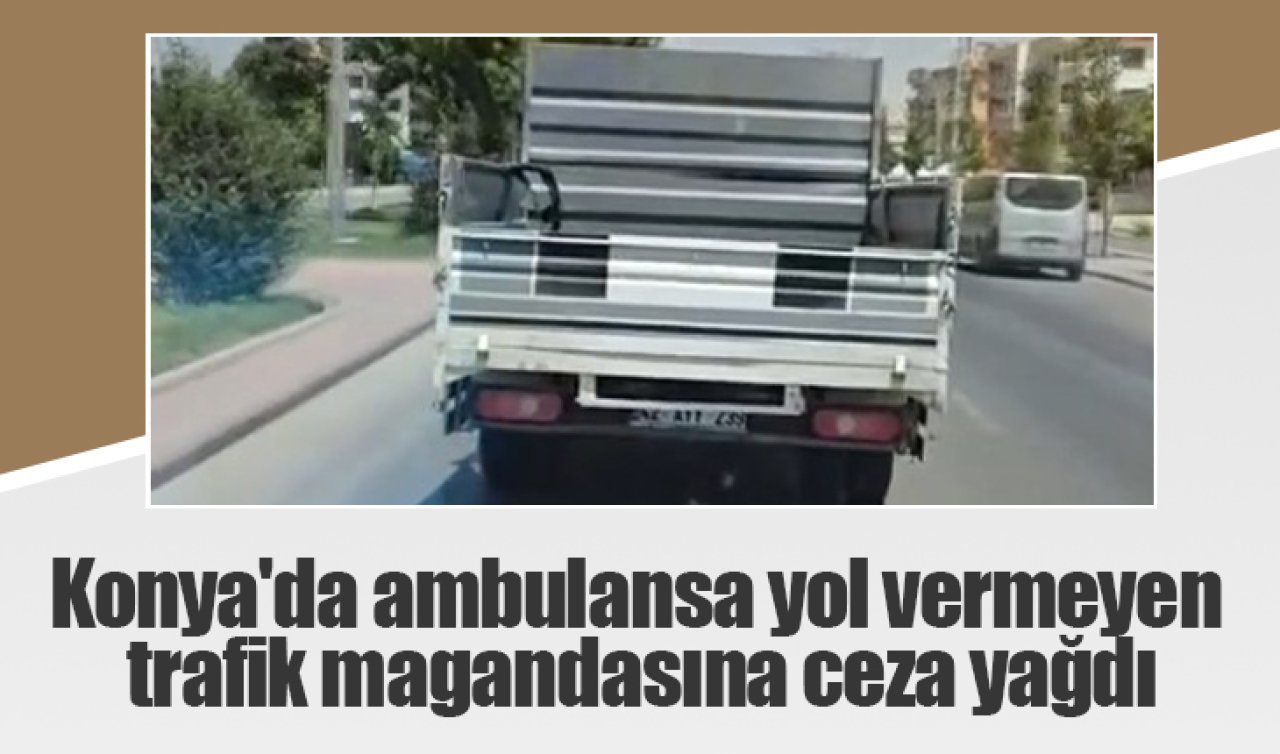 Konya’da ambulansa yol vermeyen trafik magandasına ceza yağdı