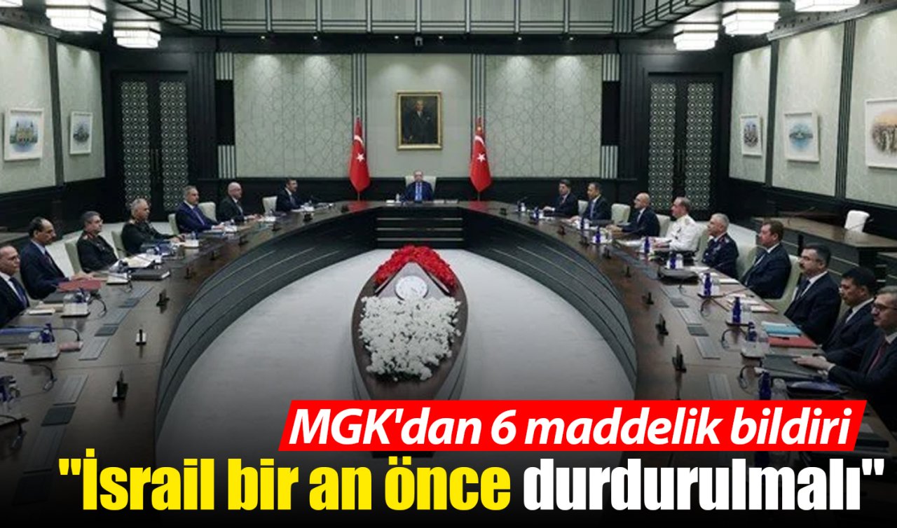 MGK’dan 6 maddelik bildiri: “İsrail bir an önce durdurulmalı’’
