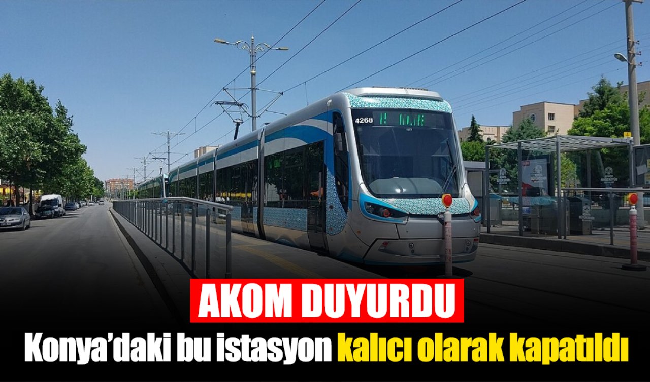 AKOM DUYURDU! Konya’daki bu istasyon kalıcı olarak kapatıldı