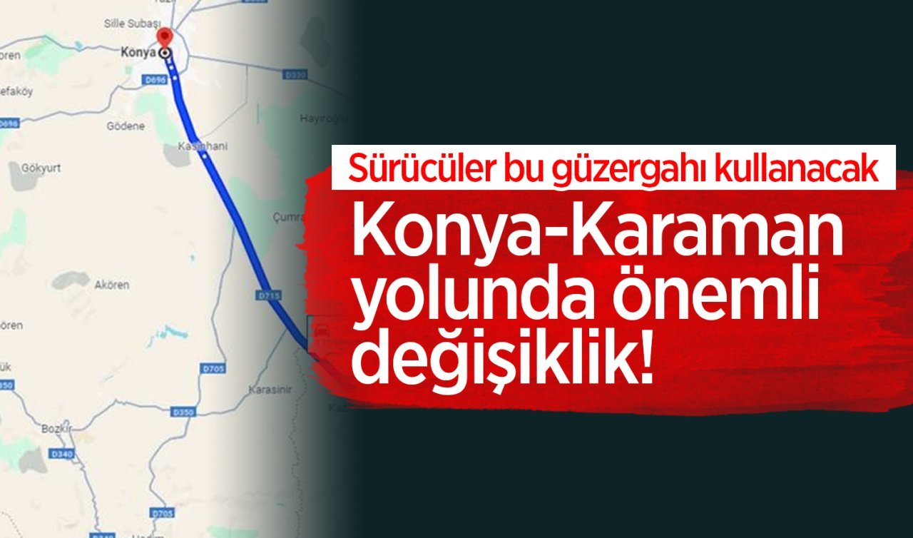 Konya-Karaman yolunda önemli değişiklik! Sürücüler bu güzergahı kullanacak