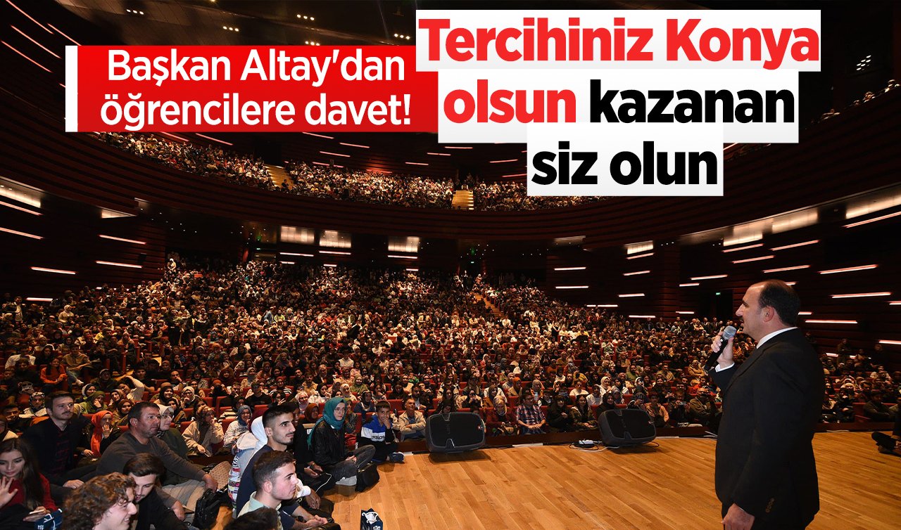 Başkan Altay’dan öğrencilere davet: Tercihiniz Konya olsun kazanan siz olun