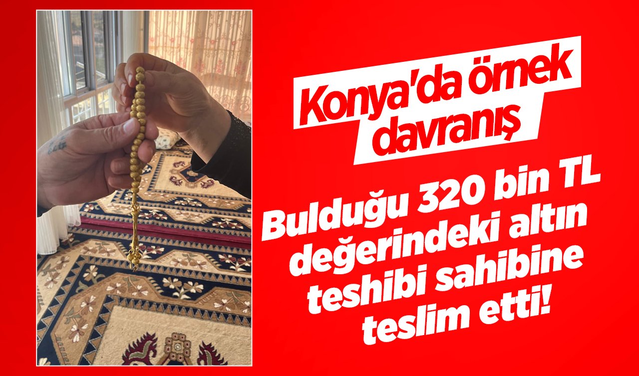 Konya’da örnek davranış: Bulduğu 320 bin TL değerindeki altın teshibi sahibine teslim etti