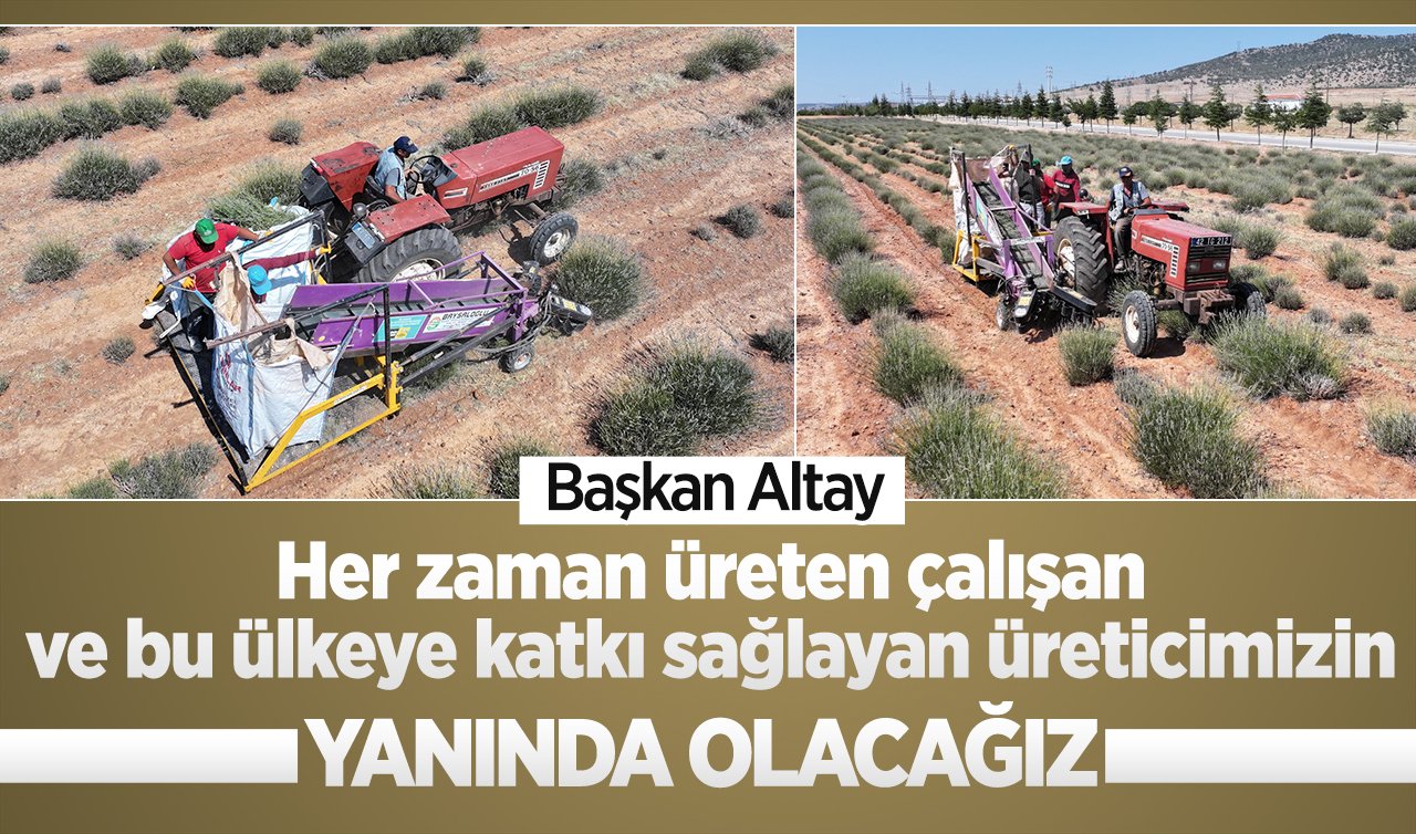 Başkan Altay: Her zaman üreten çalışan ve bu ülkeye katkı sağlayan üreticimizin yanında olacağız