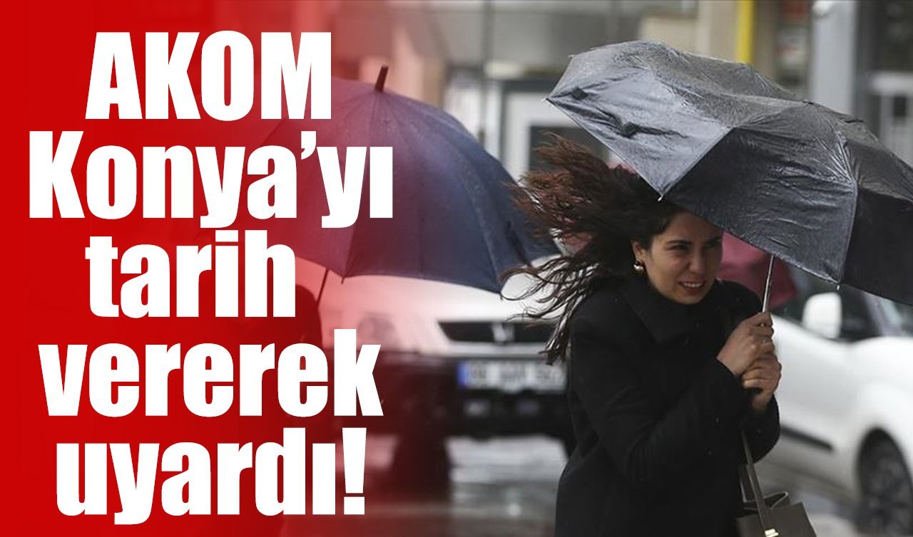 AKOM Konya’yı tarih vererek uyardı