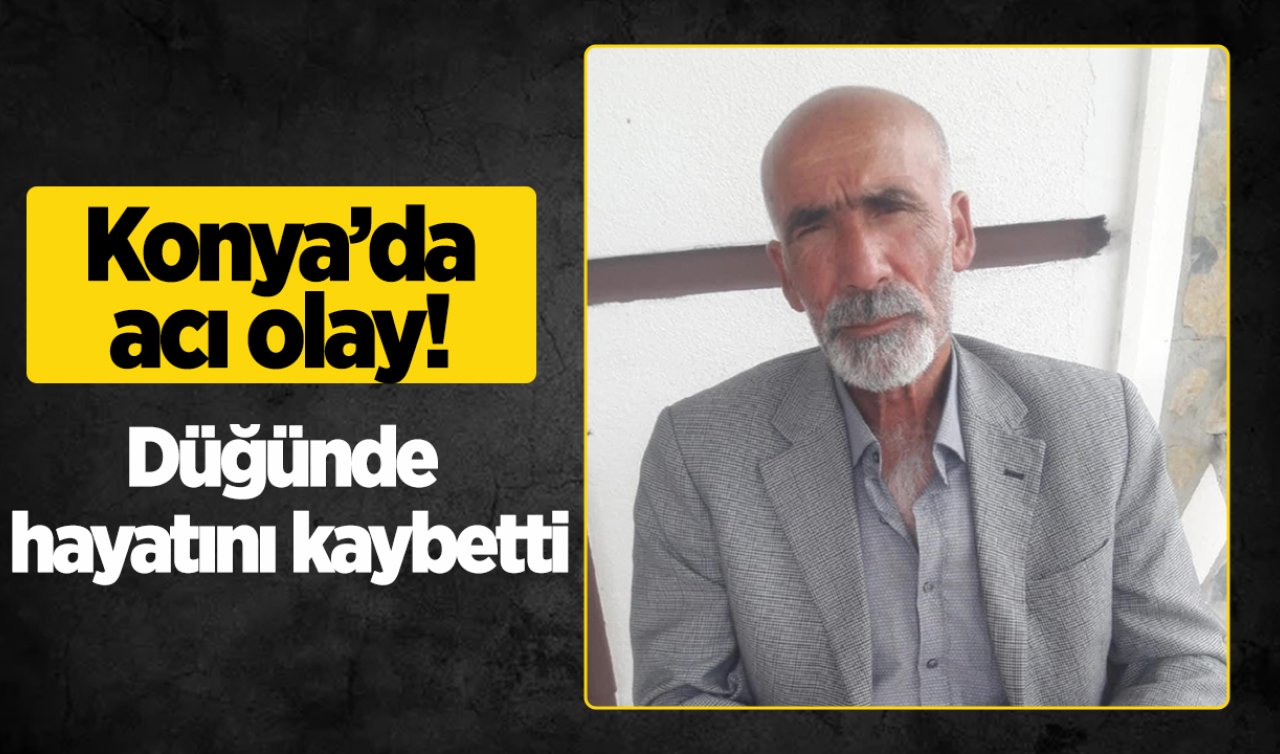 Konya’da acı olay! Düğünde hayatını kaybetti