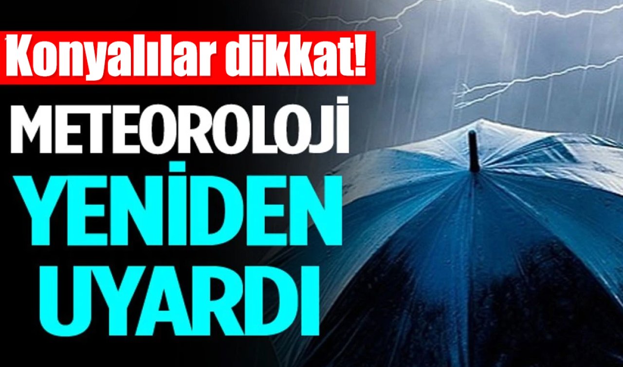 Meteoroloji Konya’yı yeniden uyardı Kuvvetli sağanak geliyor