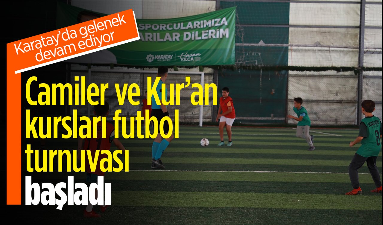 Karatay’da gelenek devam ediyor: Camiler ve Kur’an kursları futbol turnuvası başladı