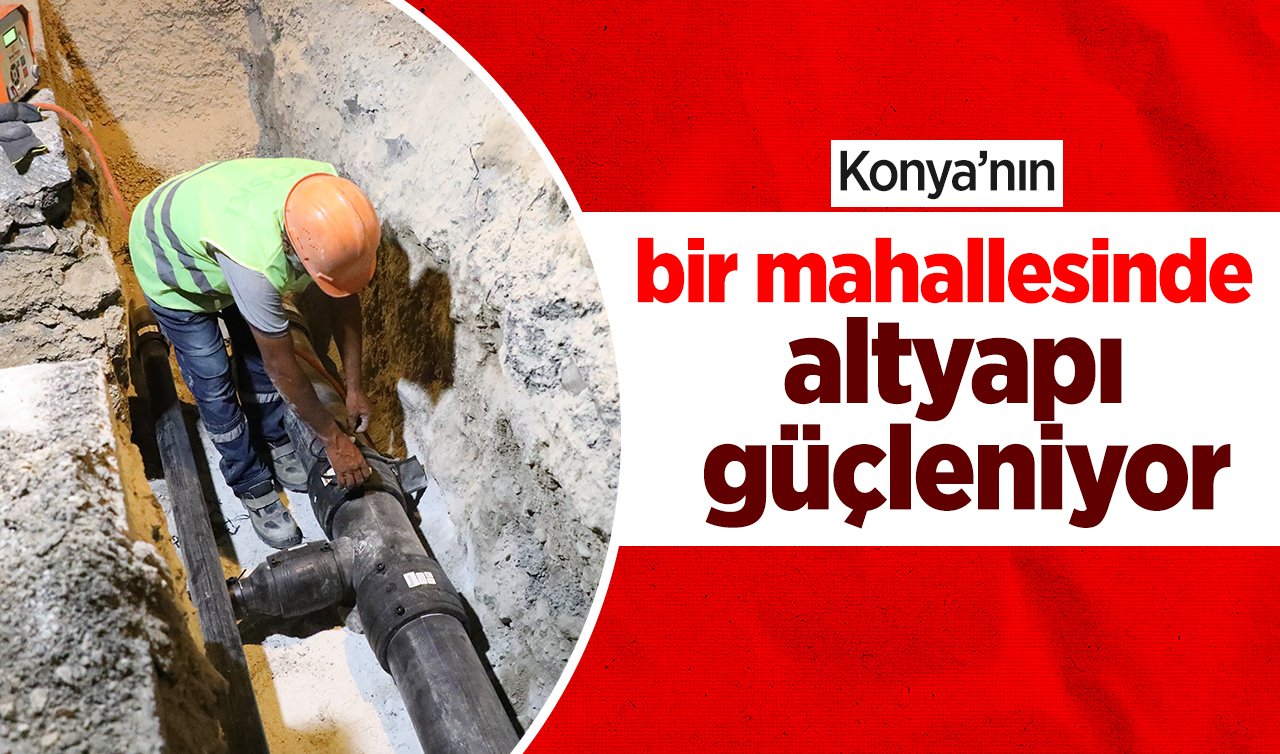 Konya’nın bir mahallesinde altyapı güçleniyor
