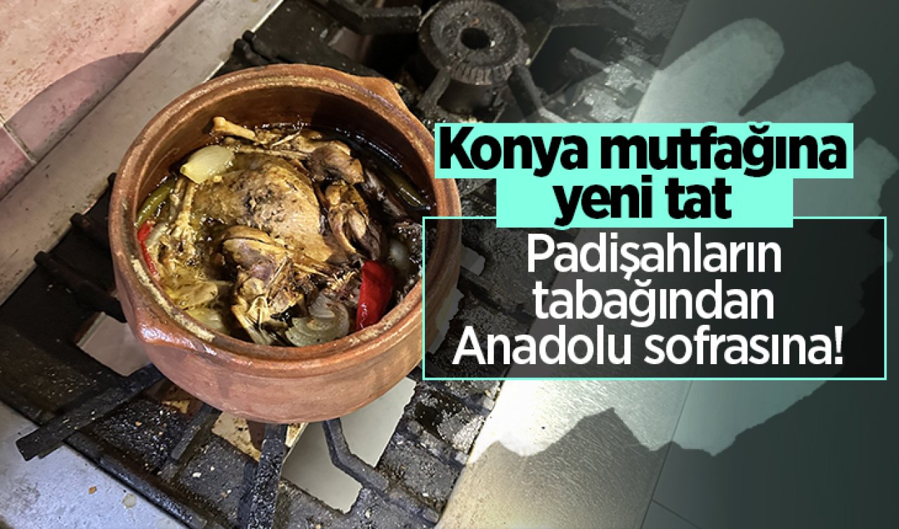Padişahların tabağından Anadolu sofrasına! Konya mutfağına yeni tat 
