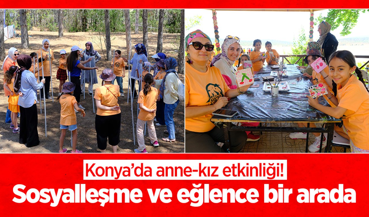 Konya’da anne-kız etkinliği! Sosyalleşme ve eğlence bir arada
