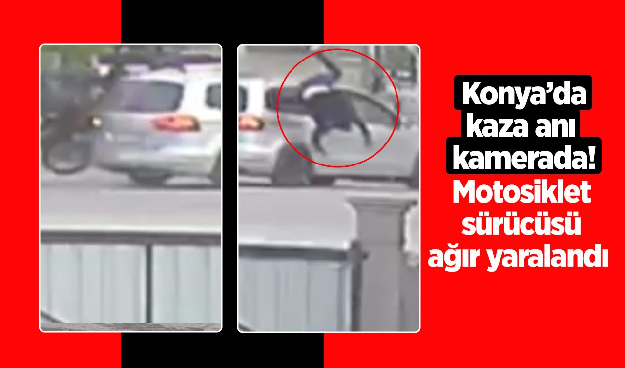 Konya’da kaza anı kamerada! Motosiklet sürücüsü ağır yaralandı 