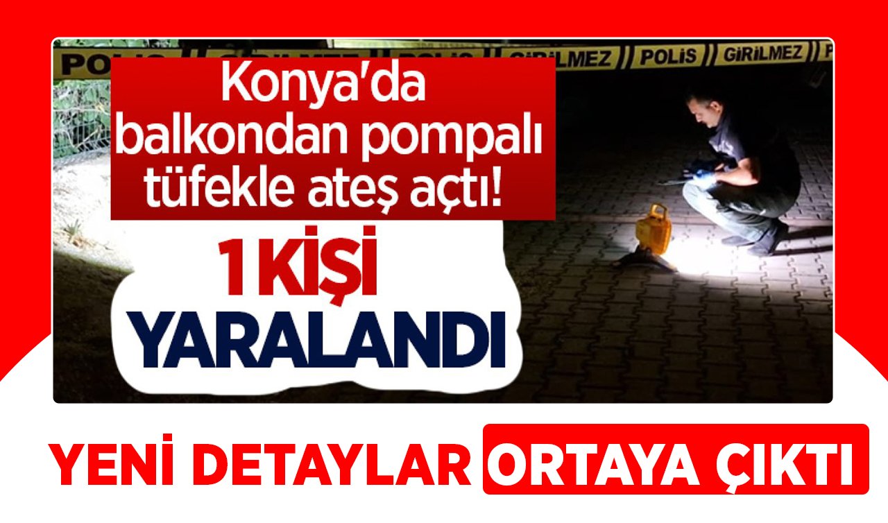 Konya’da balkondan ateş açıp belediye işçisini yaralamıştı! Yeni detaylar ortaya çıktı