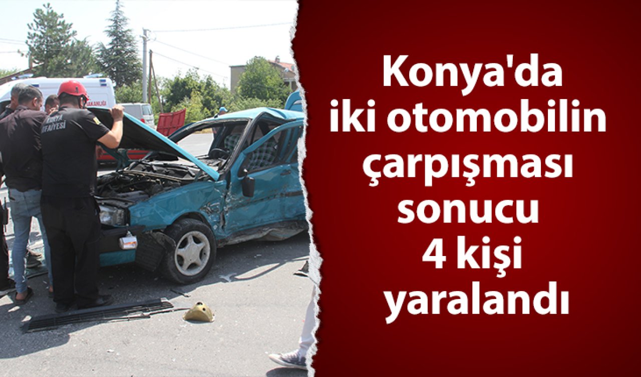 Konya’da iki otomobilin çarpışması sonucu 4 kişi yaralandı