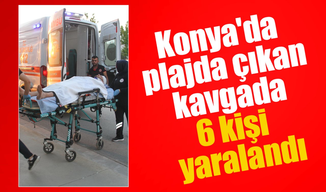 Konya’da plajda çıkan kavgada 6 kişi yaralandı