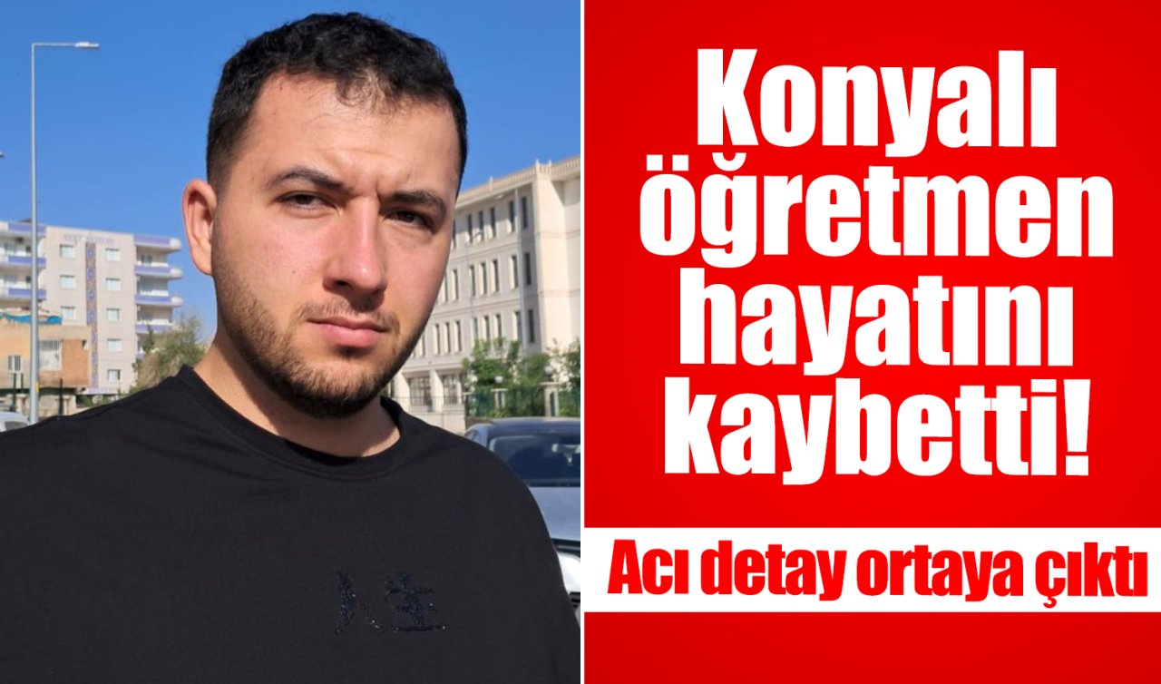 Konyalı öğretmen hayatını kaybetti! Acı detay ortaya çıktı