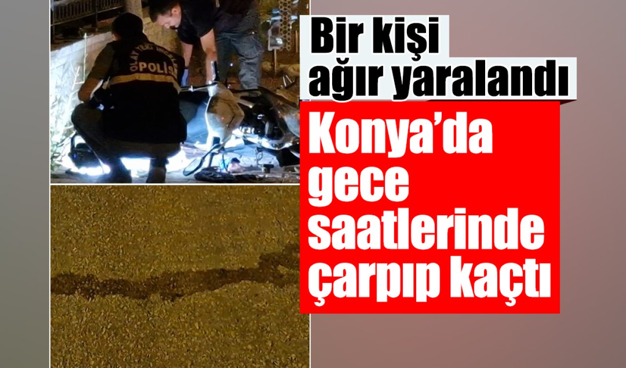 Konya’da gece saatlerinde çarpıp kaçtı: Bir kişi ağır yaralandı