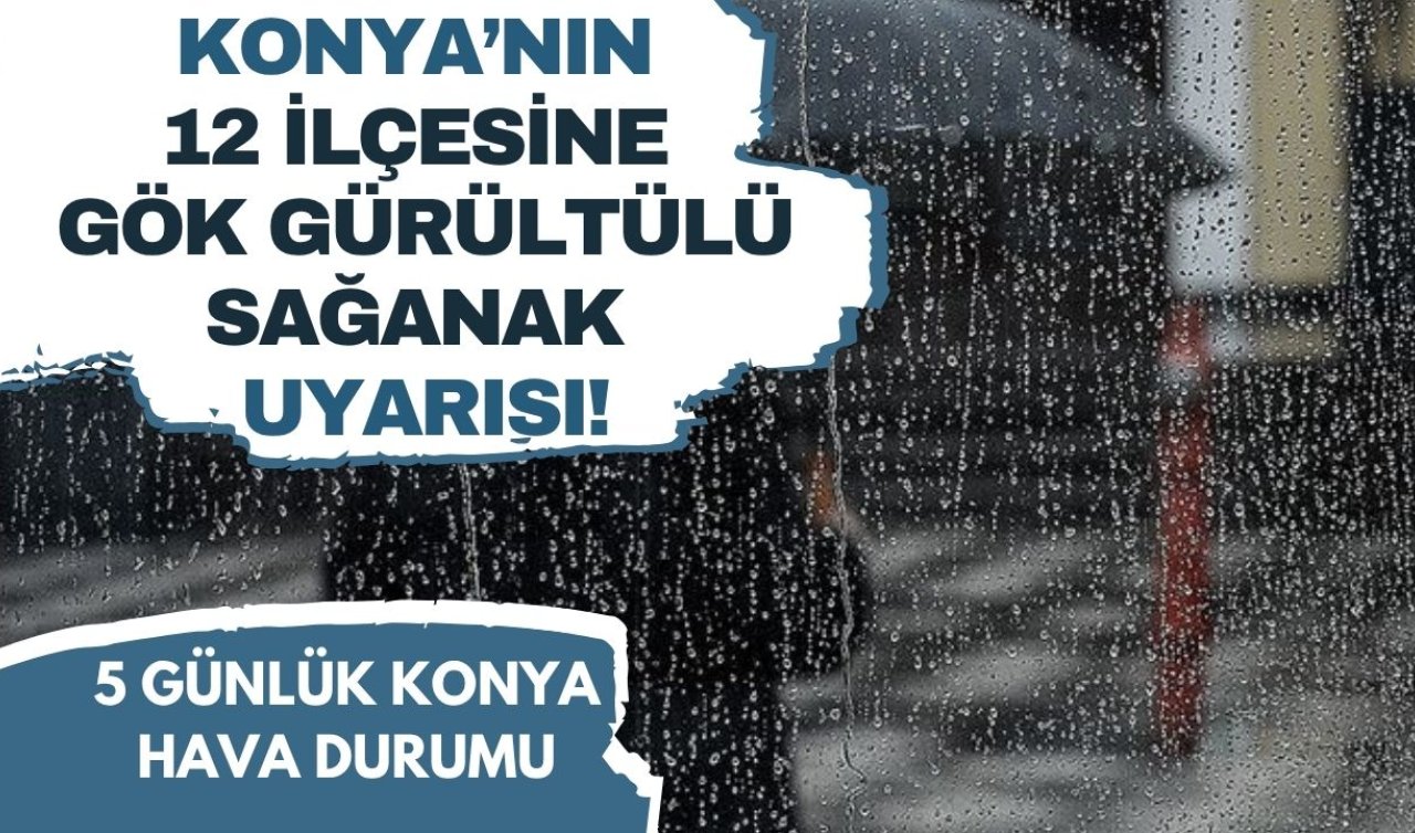 Konya’da 12 ilçeye kuvvetli geliyor! İşte Konya 5 günlük hava durumu 