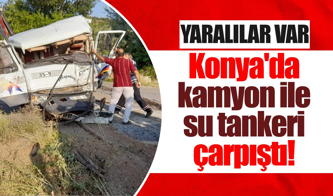 Konya’da kamyon ile su tankeri çarpıştı! Yaralılar var